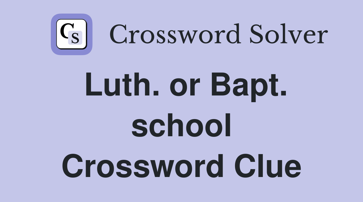 Luth. or Bapt. school Crossword Clue