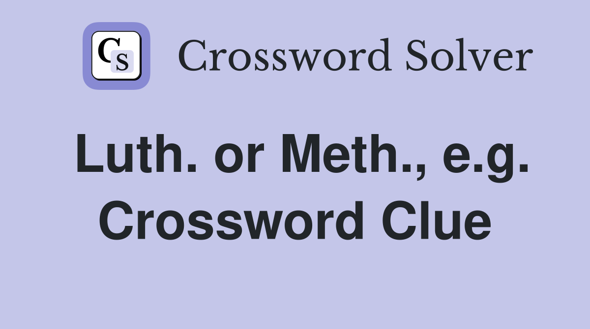 Luth. or Meth., e.g. Crossword Clue