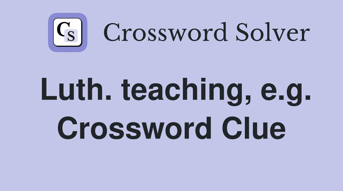 Luth. teaching, e.g. Crossword Clue