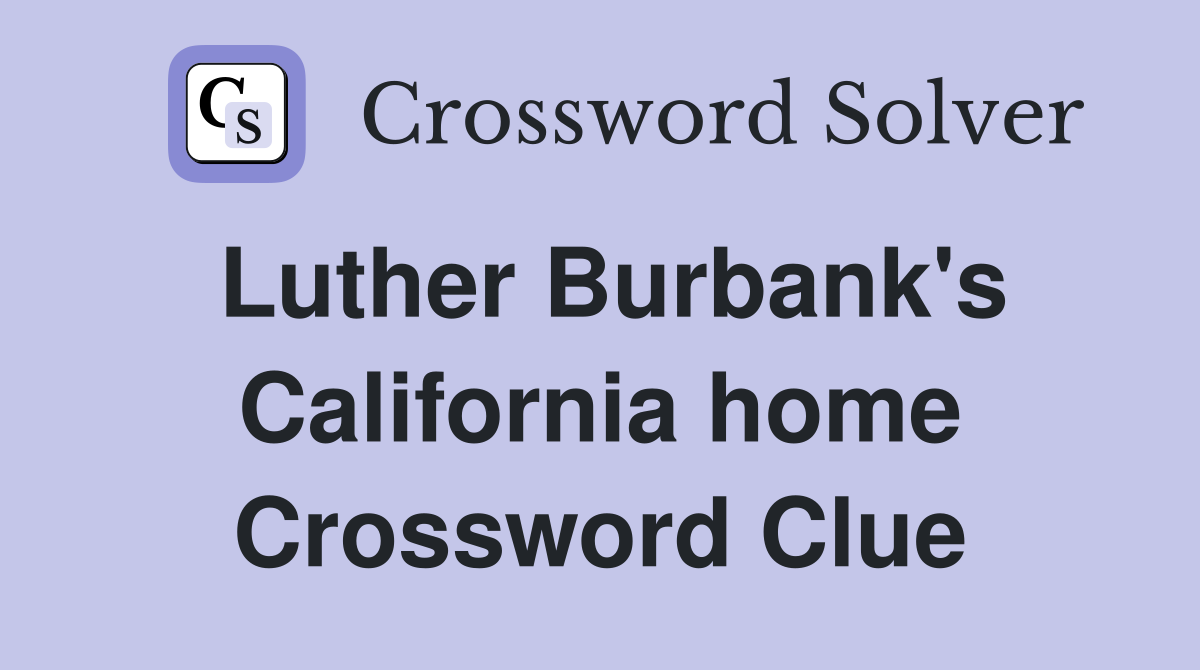 Luther Burbank's California home Crossword Clue