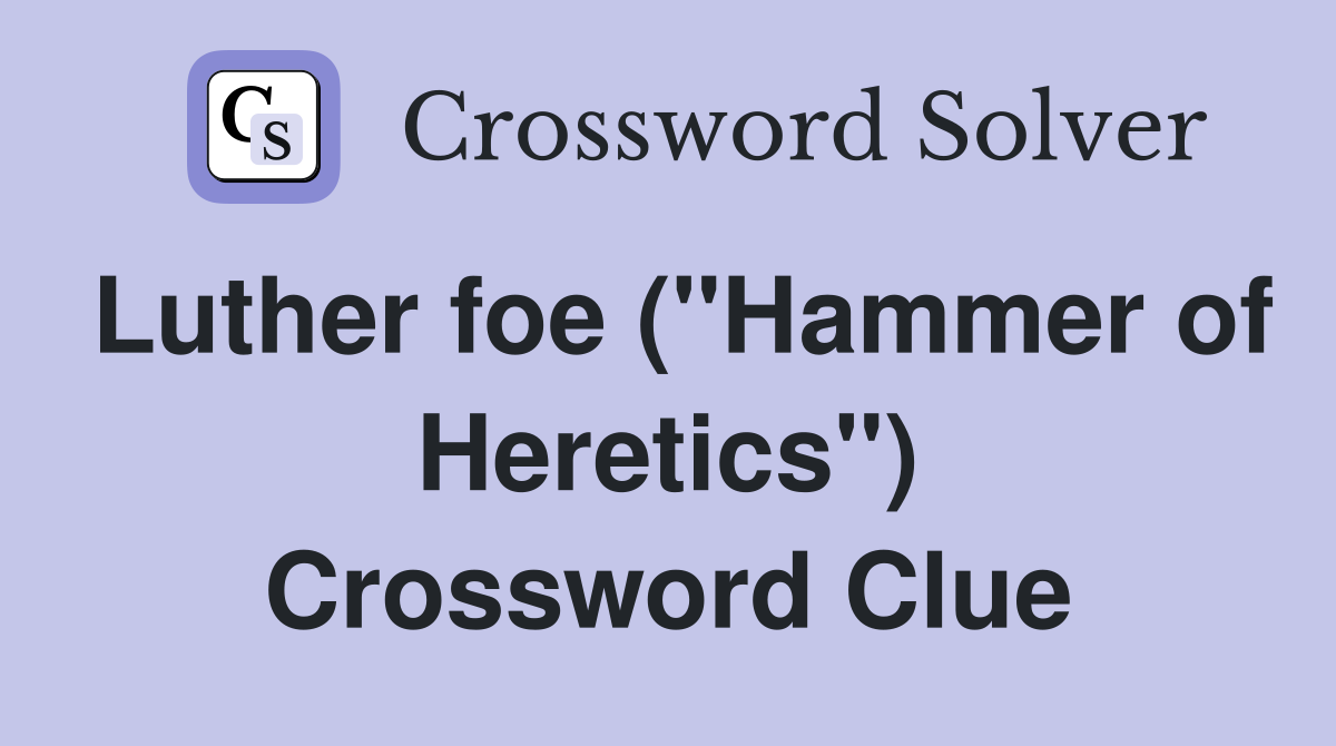Luther foe ("Hammer of Heretics") Crossword Clue