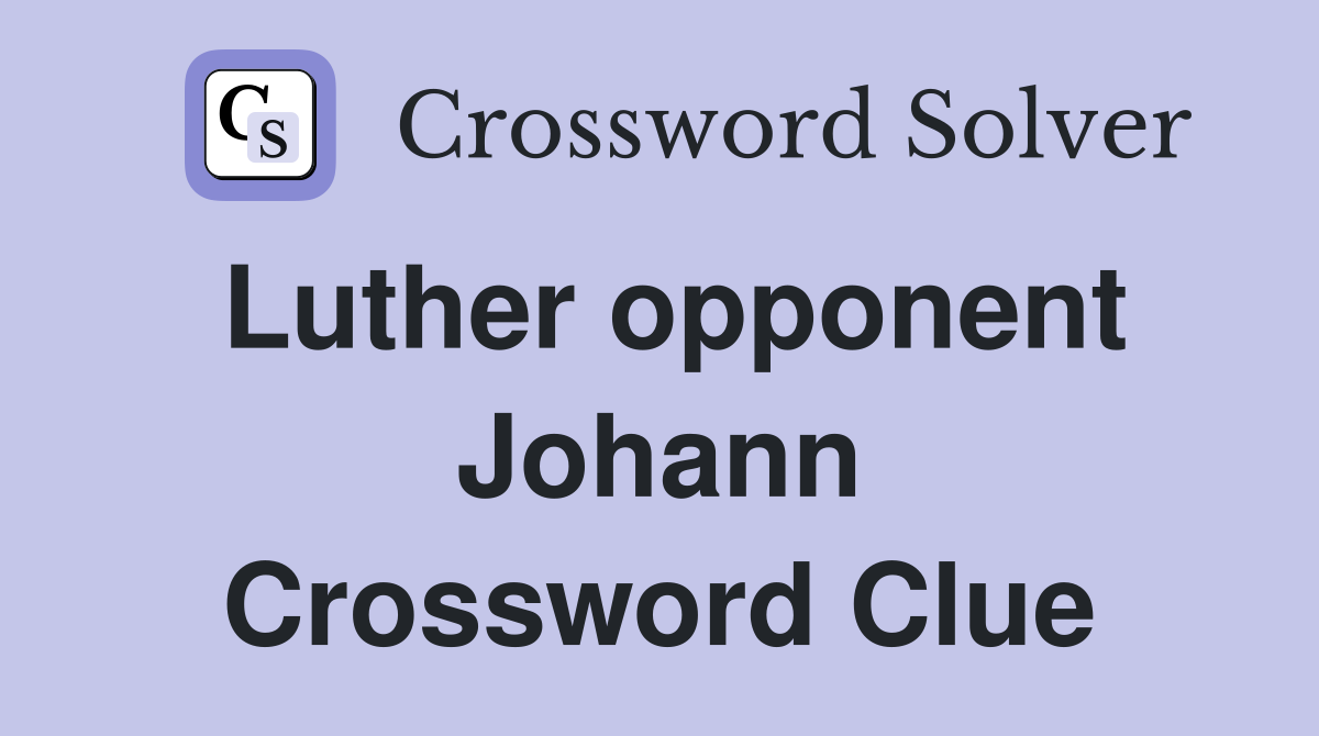 Luther opponent Johann Crossword Clue