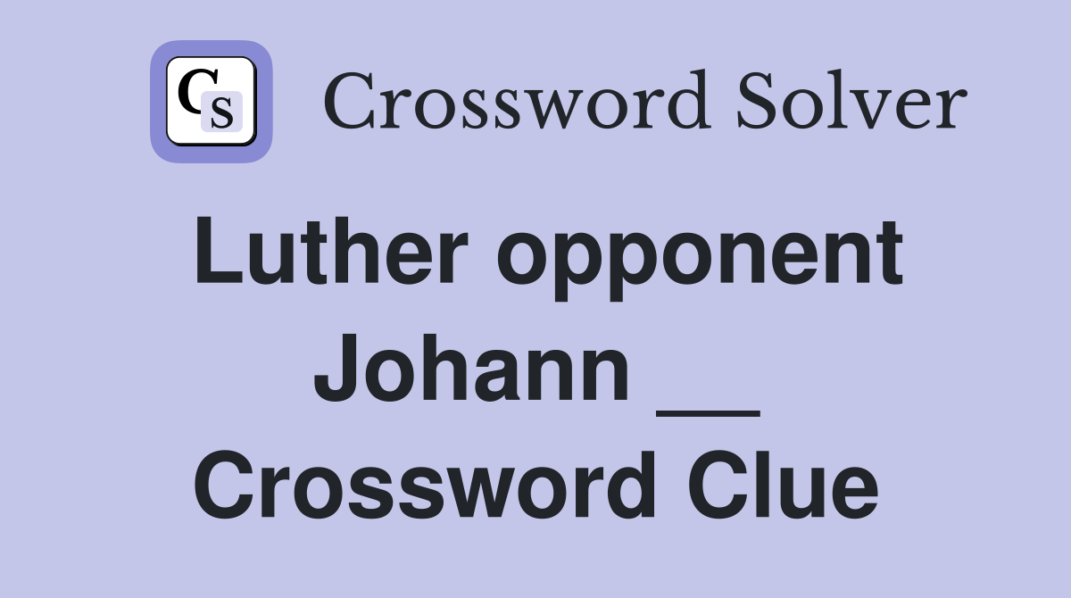Luther opponent Johann __ Crossword Clue