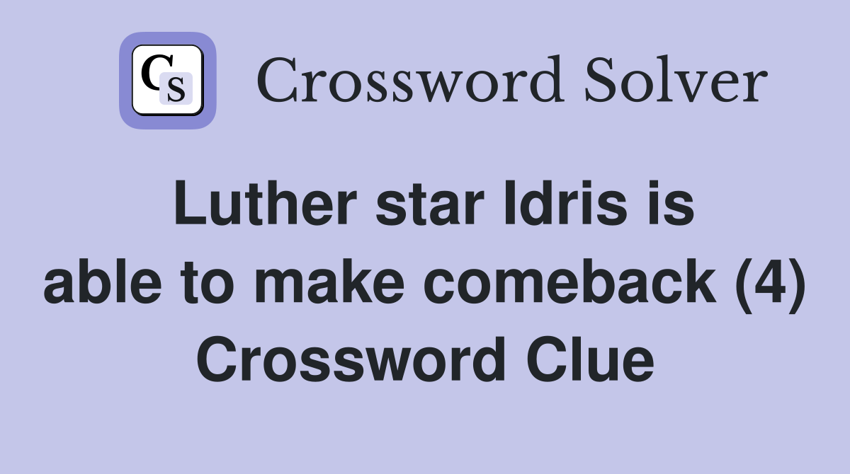 Luther star Idris is able to make comeback (4) Crossword Clue