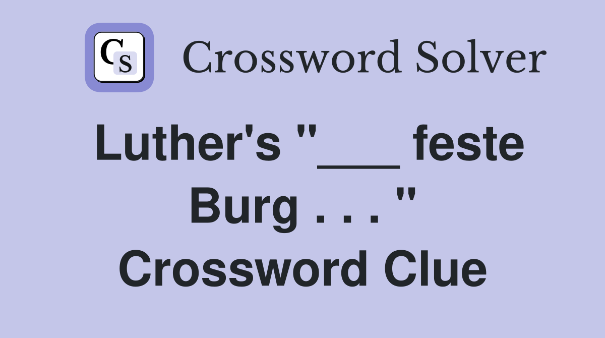 Luther's "___ feste Burg . . . " Crossword Clue