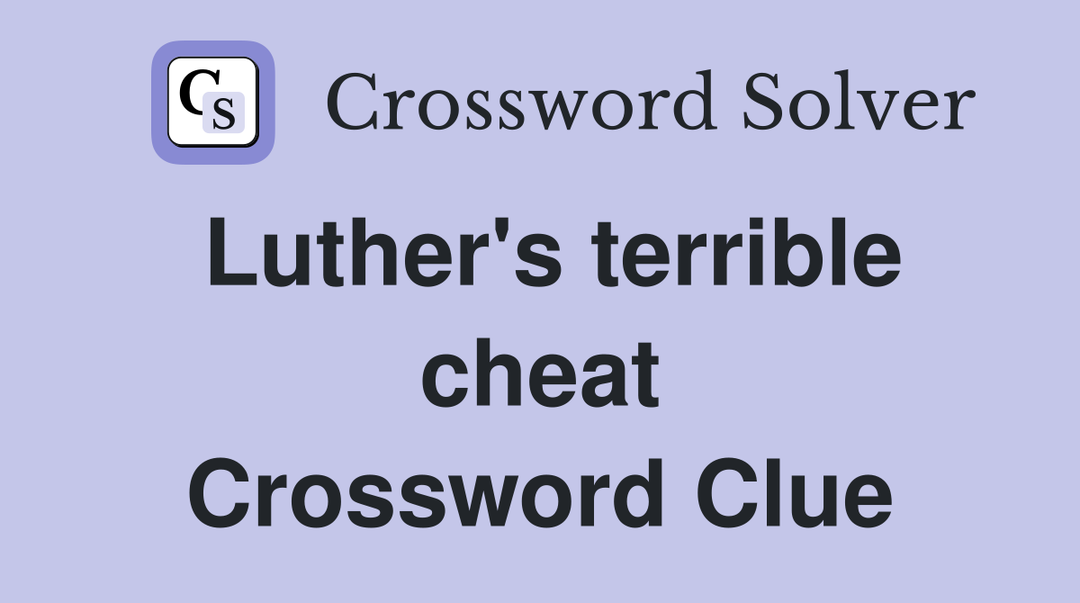 Luther's terrible cheat Crossword Clue