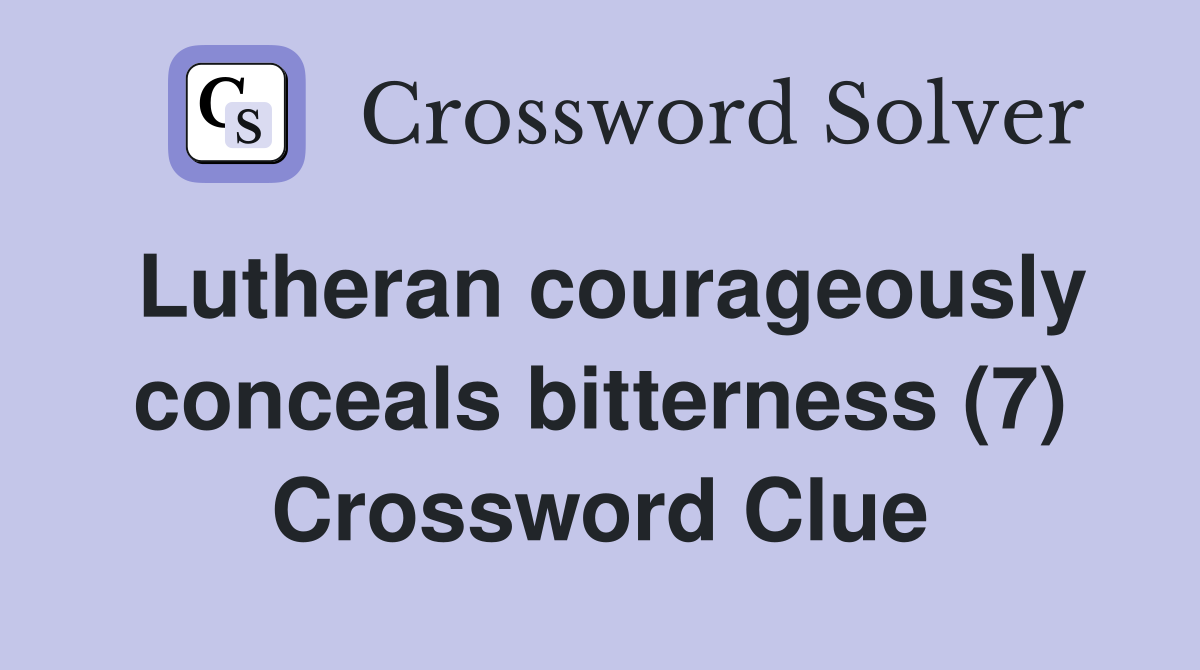 Lutheran courageously conceals bitterness (7) Crossword Clue