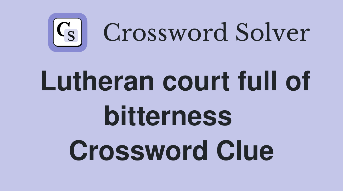 Lutheran court full of bitterness  Crossword Clue