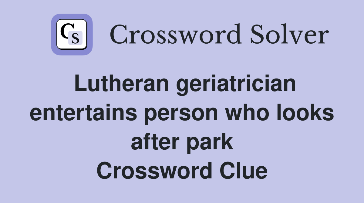 Lutheran geriatrician entertains person who looks after park Crossword Clue