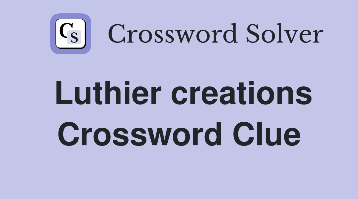 Luthier creations Crossword Clue