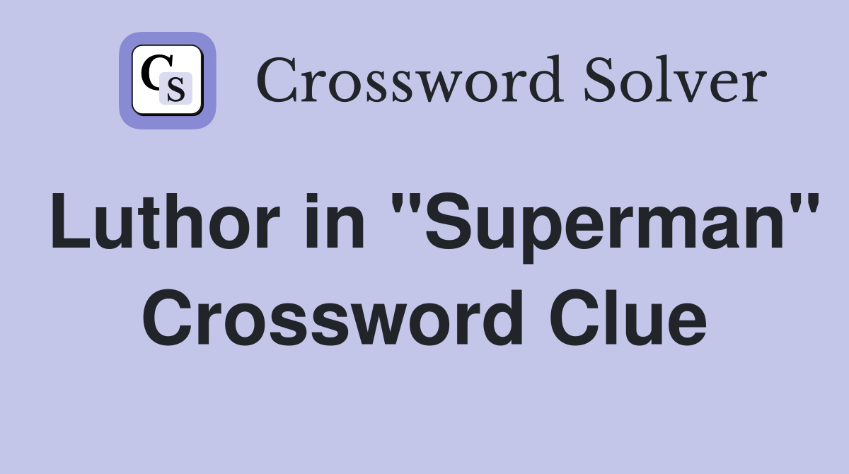 Luthor in "Superman" Crossword Clue