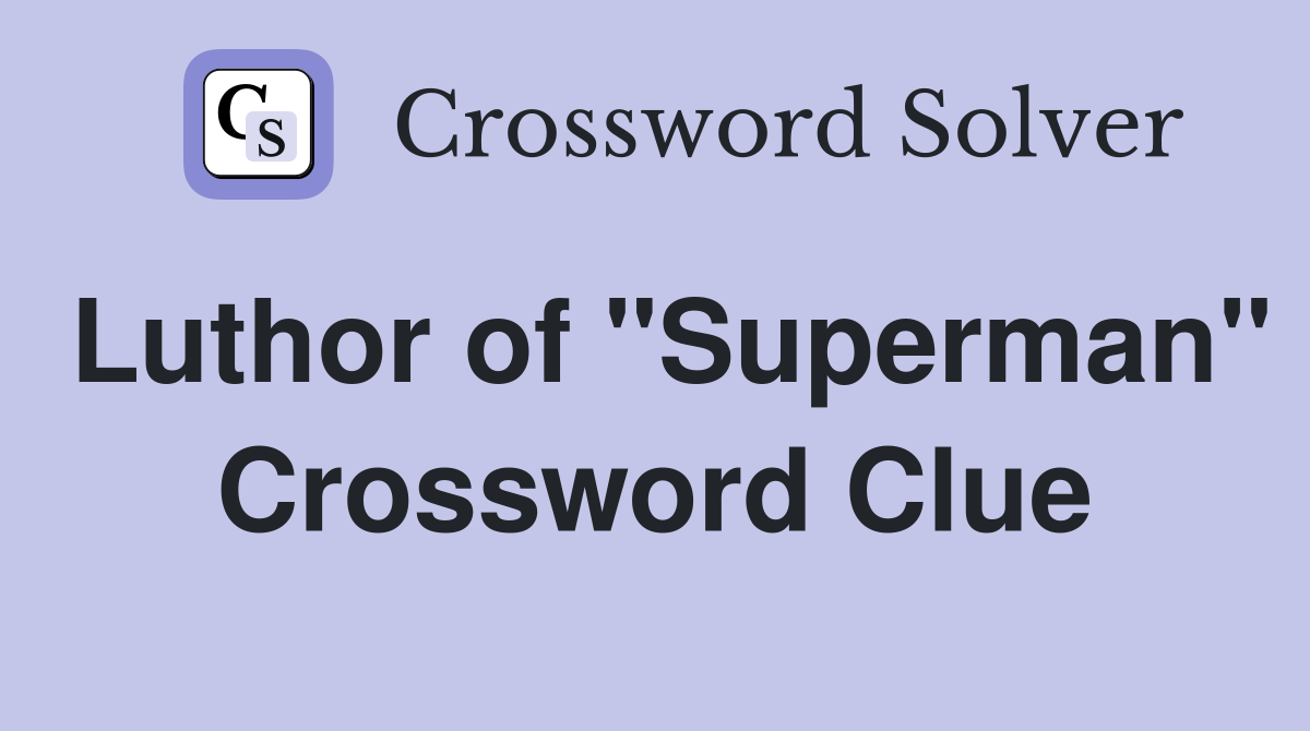 Luthor of "Superman" Crossword Clue
