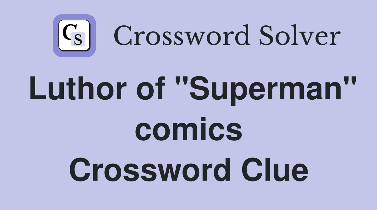Luthor of "Superman" comics Crossword Clue