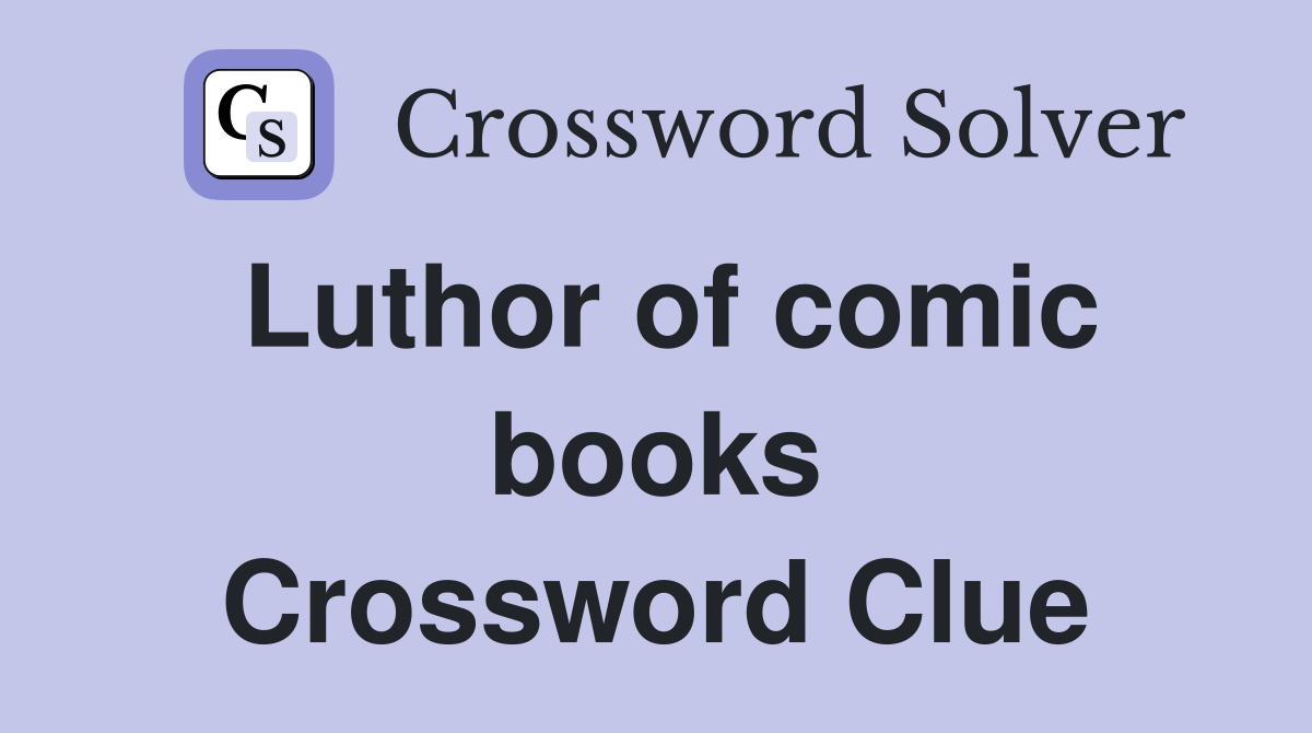 Luthor of comic books Crossword Clue