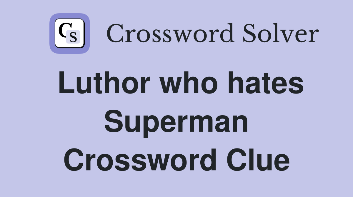 Luthor who hates Superman Crossword Clue