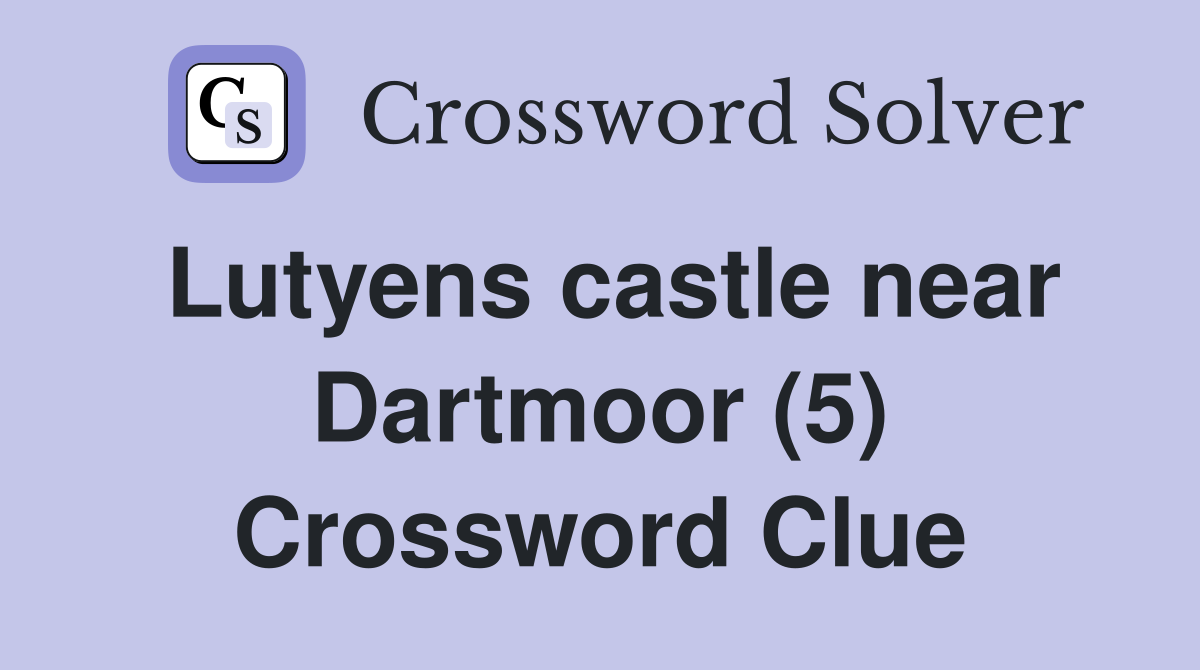 Lutyens castle near Dartmoor (5) Crossword Clue