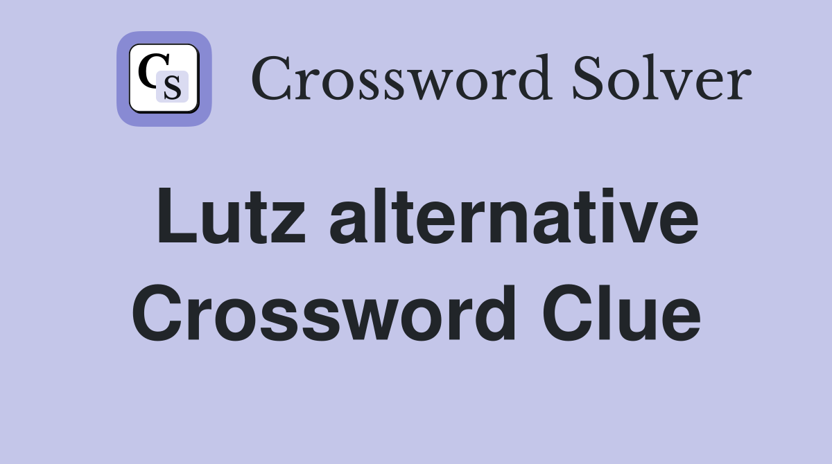 Lutz alternative Crossword Clue