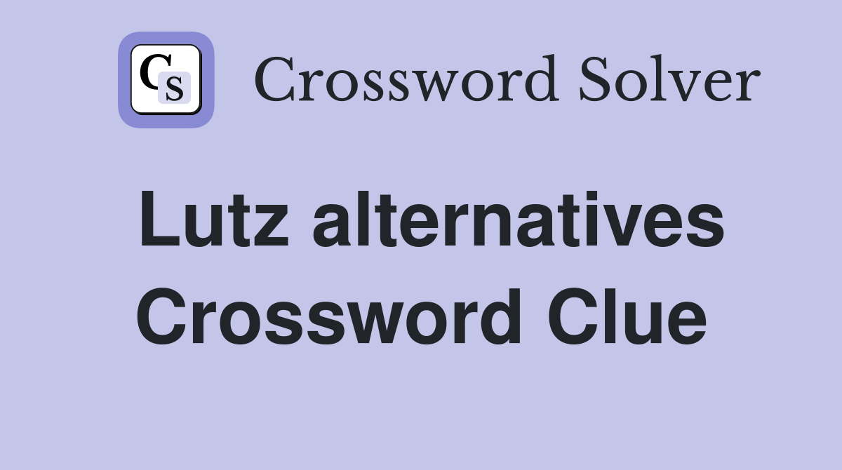 Lutz alternatives Crossword Clue