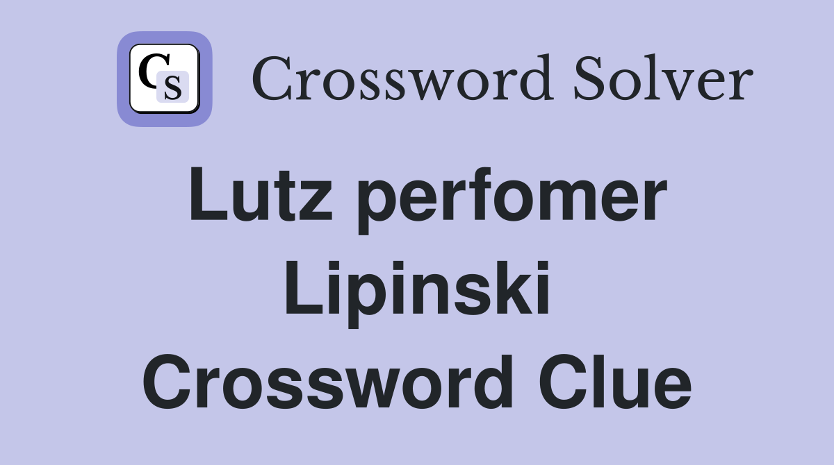 Lutz perfomer Lipinski Crossword Clue