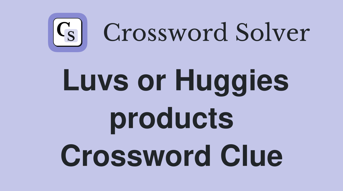 Luvs or Huggies products Crossword Clue