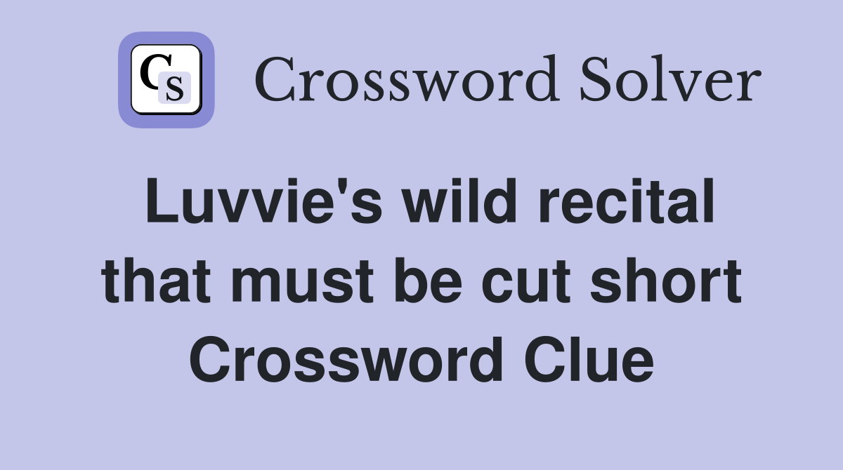 Luvvie's wild recital that must be cut short Crossword Clue