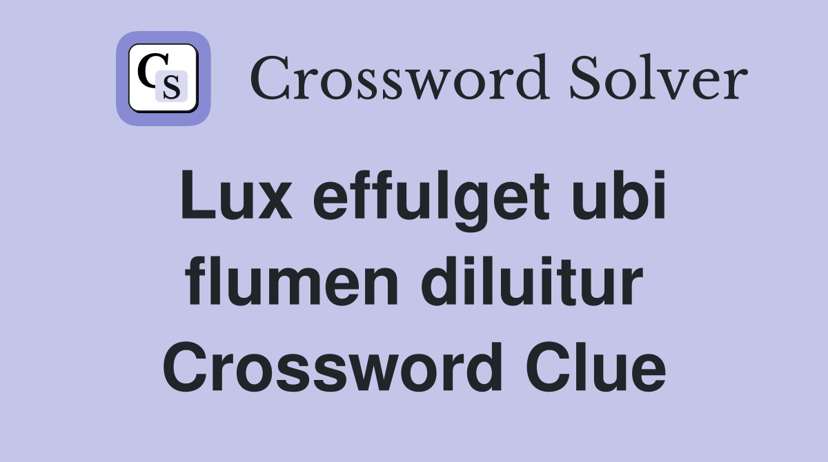 Lux effulget ubi flumen diluitur Crossword Clue