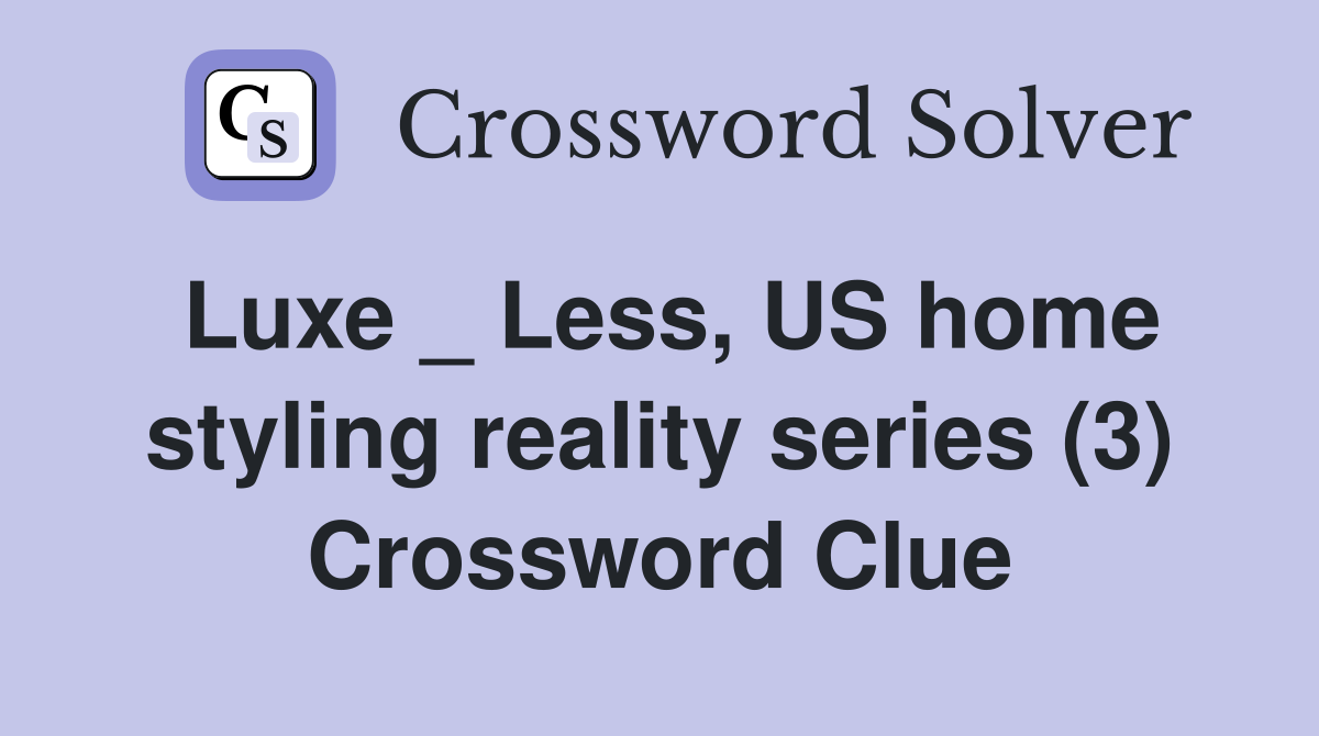 Luxe _ Less, US home styling reality series (3) Crossword Clue