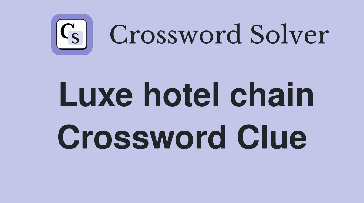 Luxe hotel chain Crossword Clue