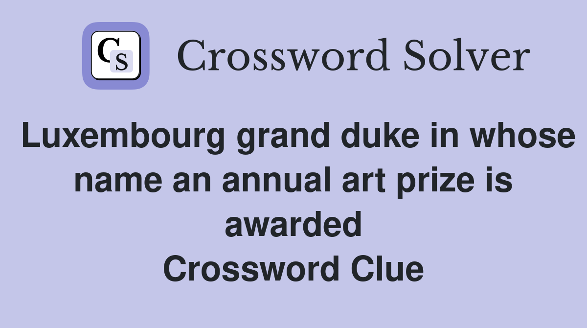 Luxembourg grand duke in whose name an annual art prize is awarded Crossword Clue