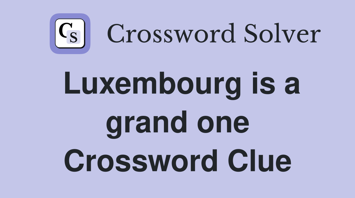 Luxembourg is a grand one Crossword Clue