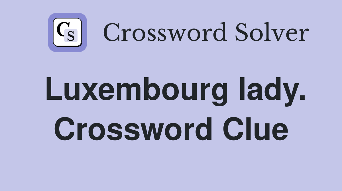 Luxembourg lady. Crossword Clue