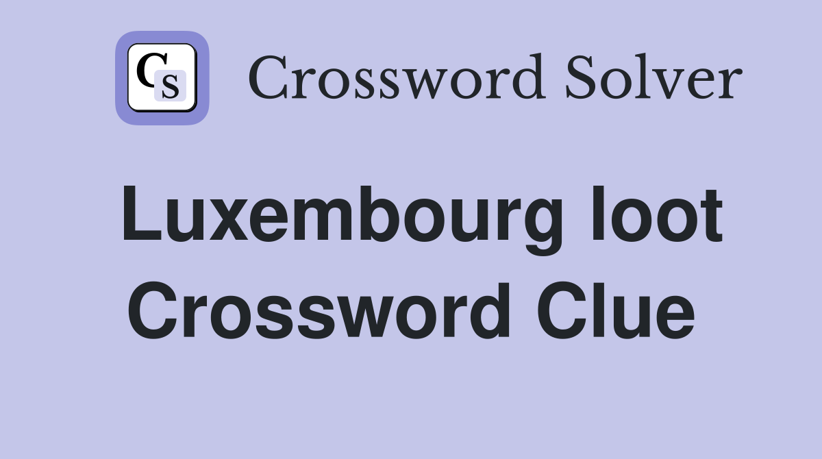 Luxembourg loot Crossword Clue