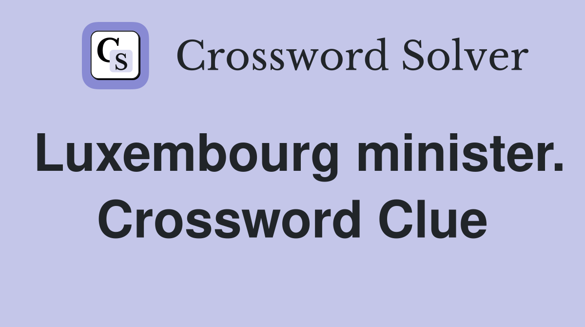Luxembourg minister. Crossword Clue