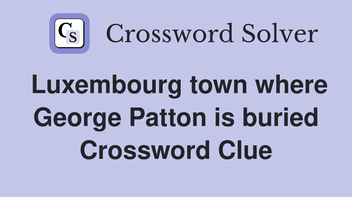 Luxembourg town where George Patton is buried Crossword Clue