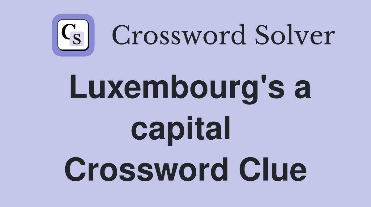 Luxembourg's a capital  Crossword Clue