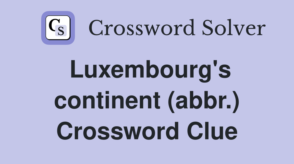 Luxembourg's continent (abbr.) Crossword Clue