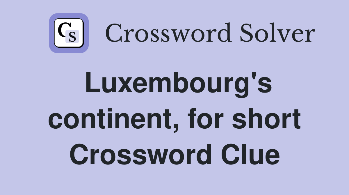 Luxembourg's continent, for short Crossword Clue