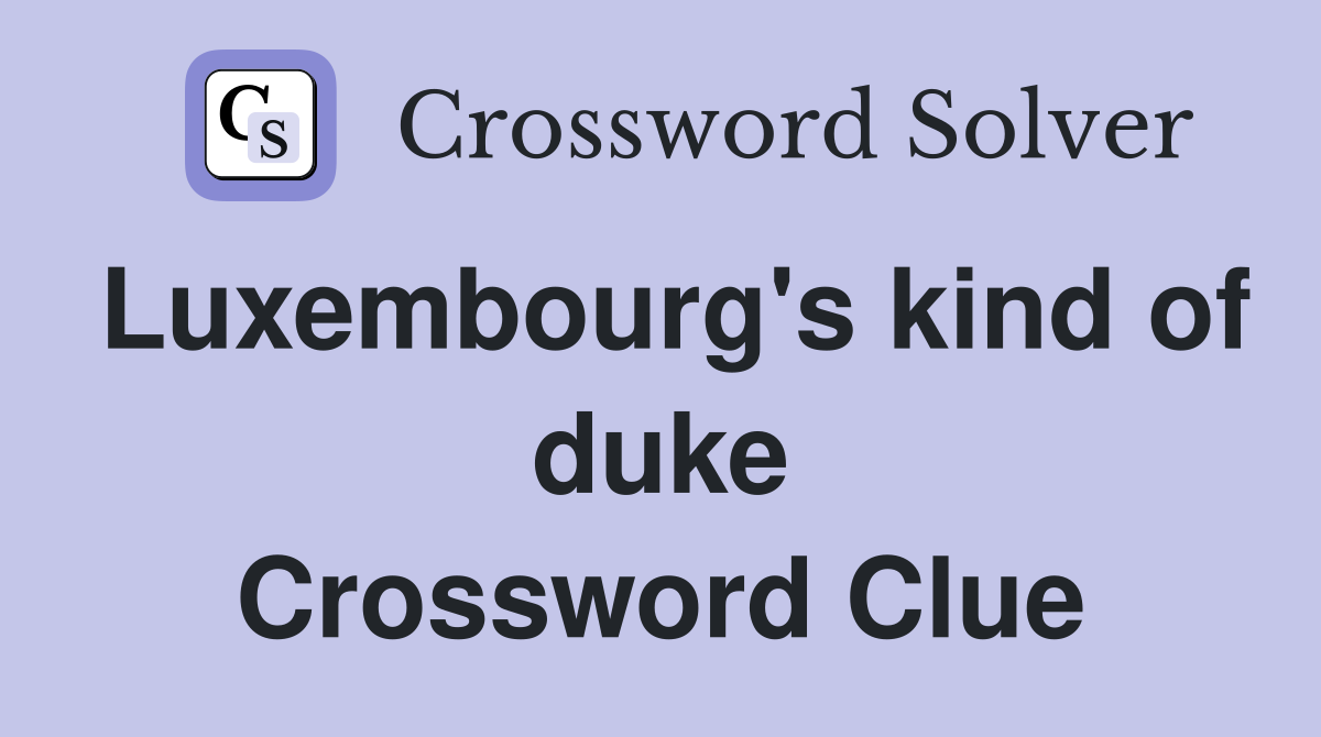 Luxembourg's kind of duke Crossword Clue