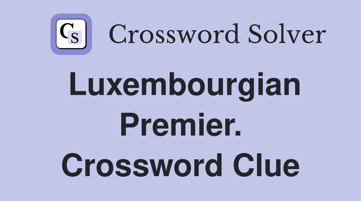 Luxembourgian Premier. Crossword Clue