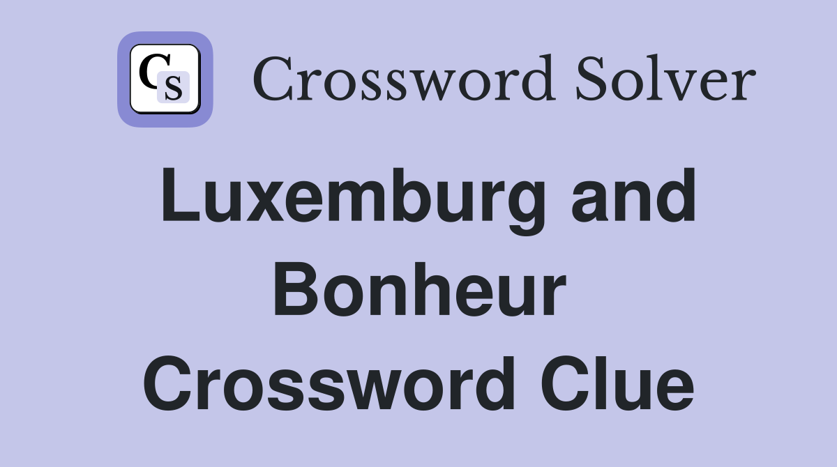 Luxemburg and Bonheur Crossword Clue