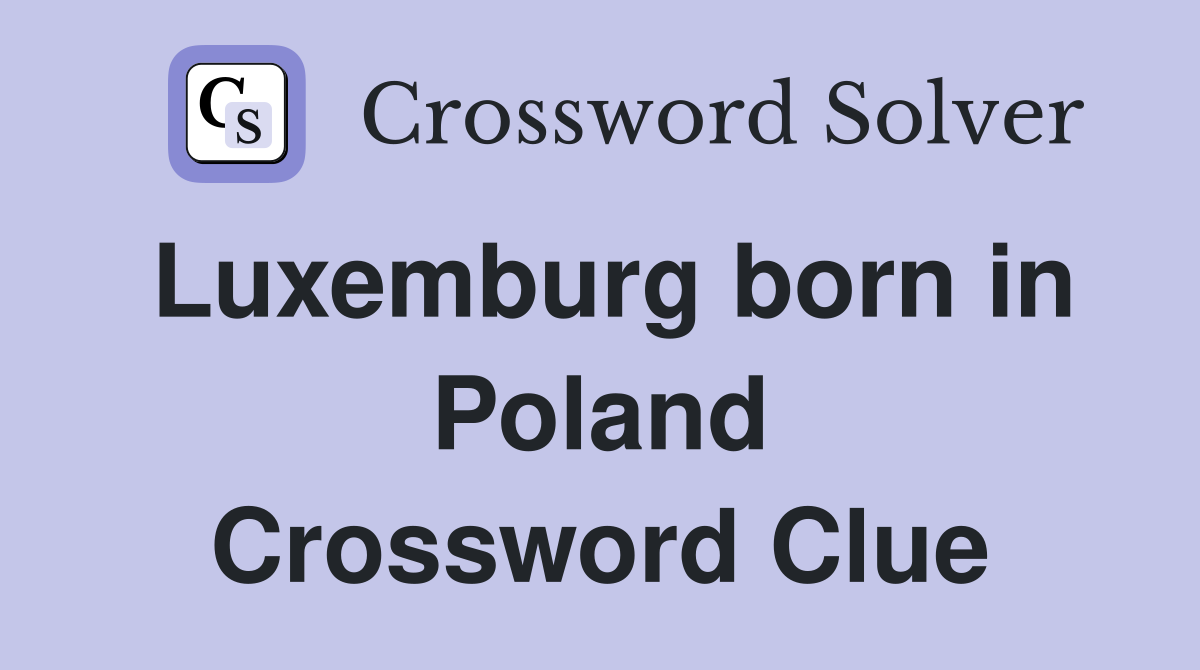 Luxemburg born in Poland Crossword Clue