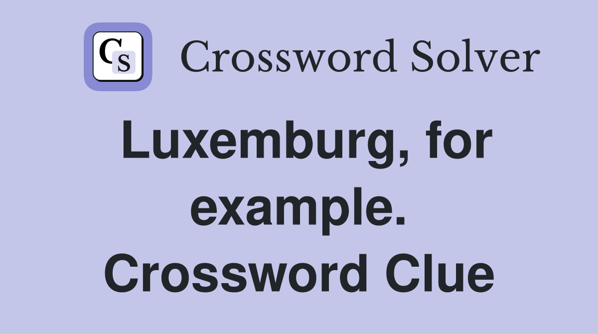 Luxemburg, for example. Crossword Clue