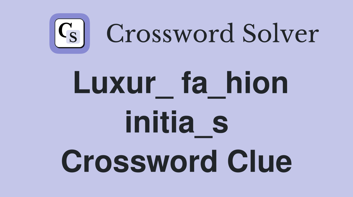 Luxur_ fa_hion initia_s Crossword Clue