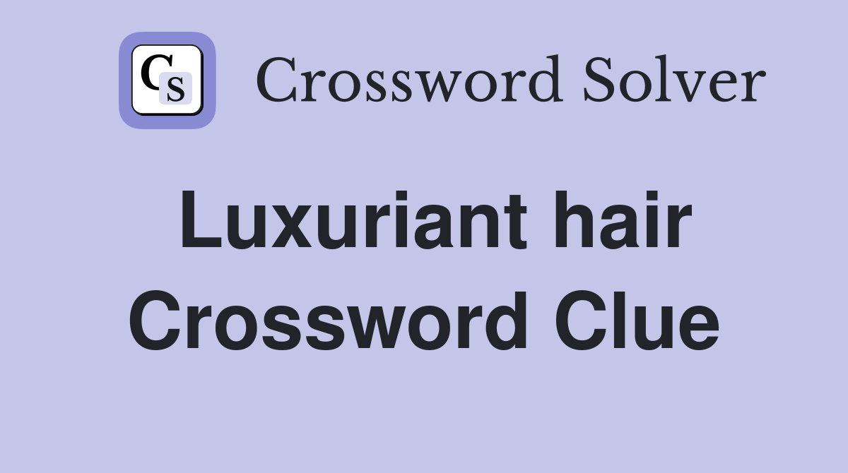 Luxuriant hair Crossword Clue