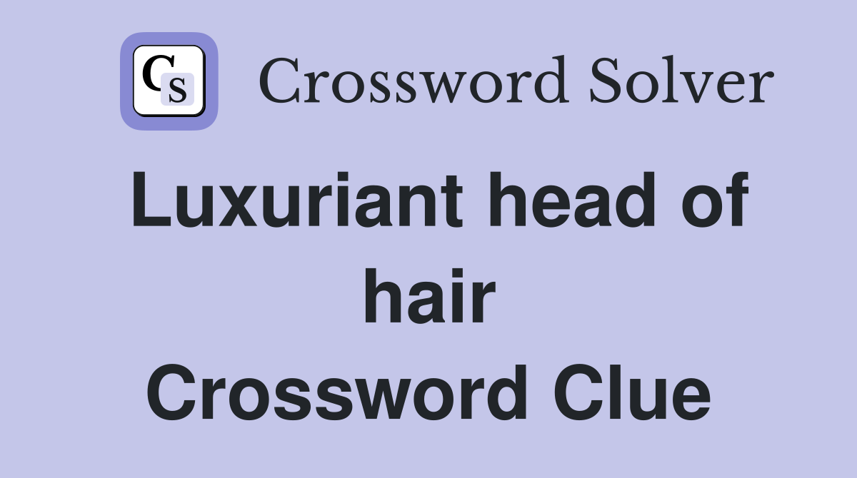 Luxuriant head of hair Crossword Clue