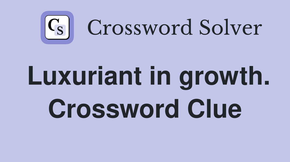 Luxuriant in growth. Crossword Clue