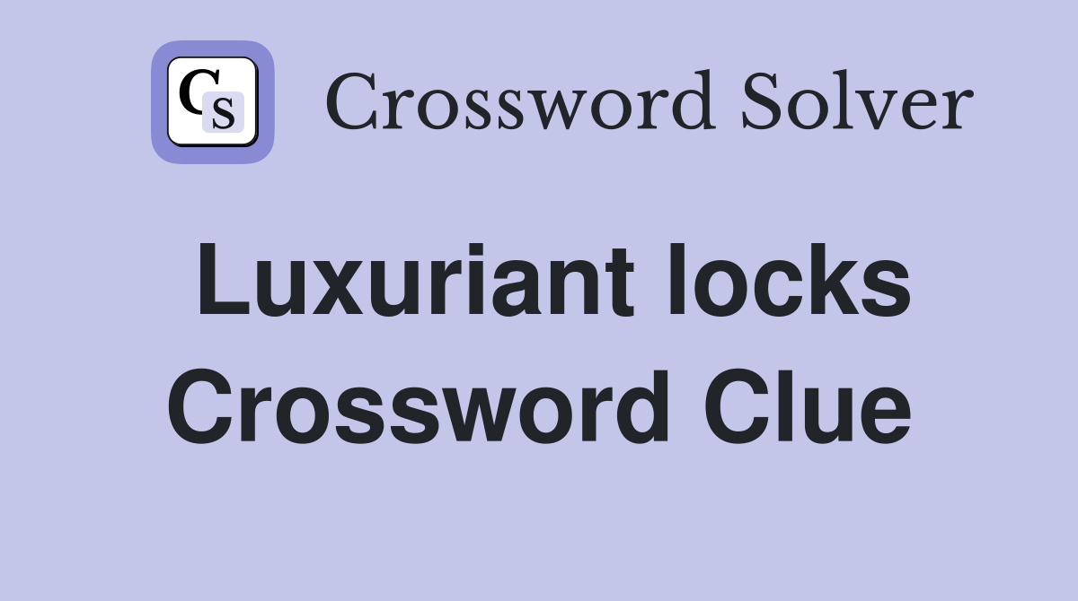 Luxuriant locks Crossword Clue