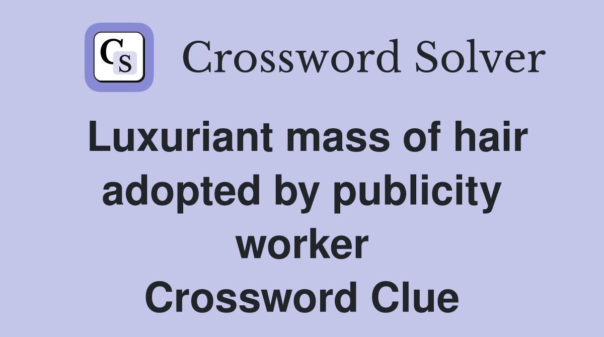 Luxuriant mass of hair adopted by publicity worker Crossword Clue
