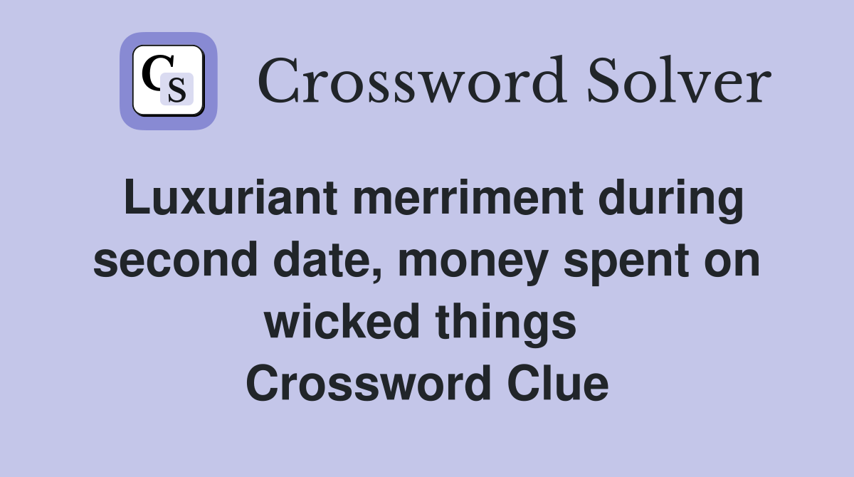 Luxuriant merriment during second date, money spent on wicked things  Crossword Clue