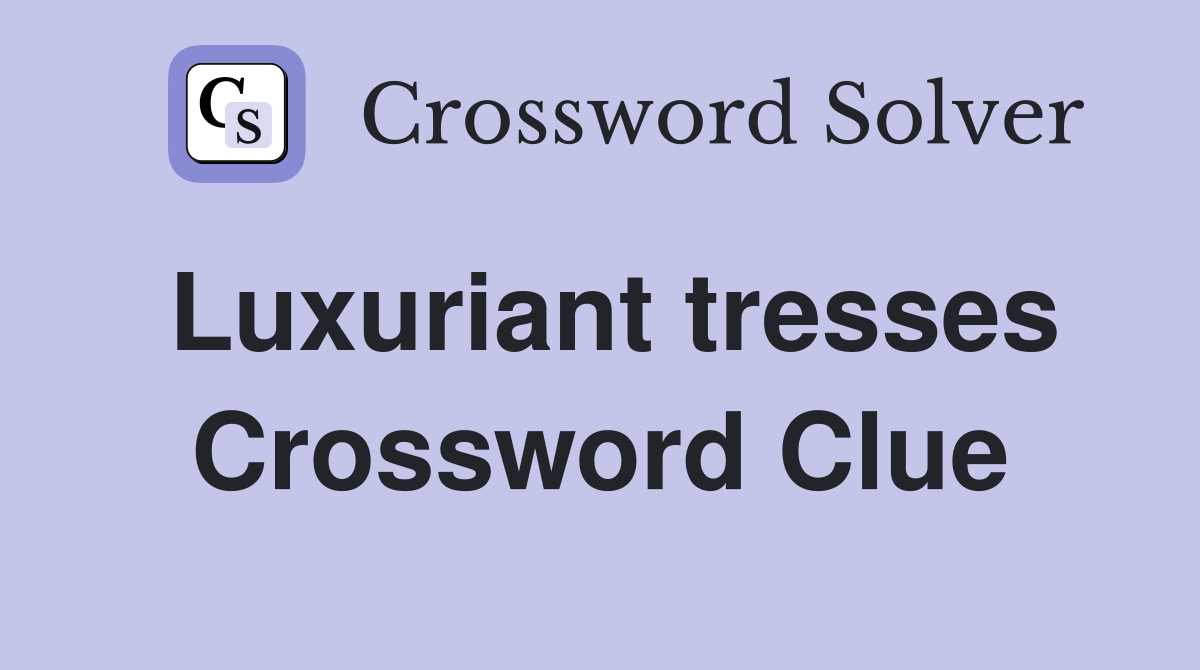 Luxuriant tresses Crossword Clue